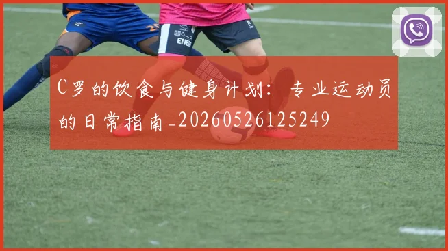 C罗的饮食与健身计划:专业运动员的日常指南_20260526125249